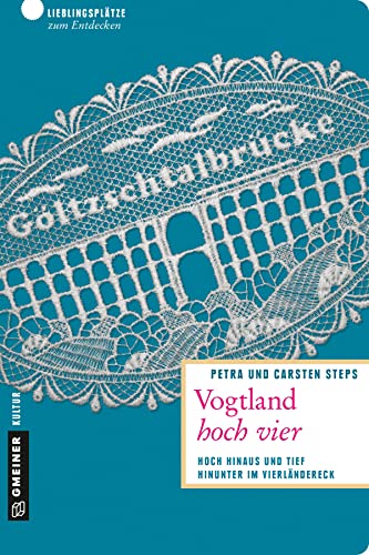 Vogtland hoch vier: Hoch hinaus und tief hinunter im Vierländereck (Lieblingsplätze im GMEINER-Verlag) von Gmeiner Verlag